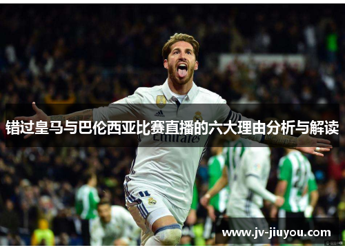 错过皇马与巴伦西亚比赛直播的六大理由分析与解读