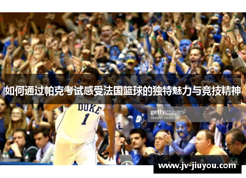 如何通过帕克考试感受法国篮球的独特魅力与竞技精神