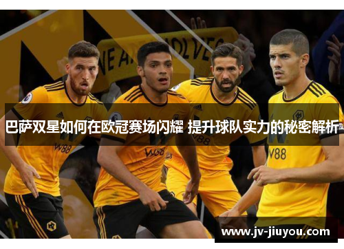 巴萨双星如何在欧冠赛场闪耀 提升球队实力的秘密解析