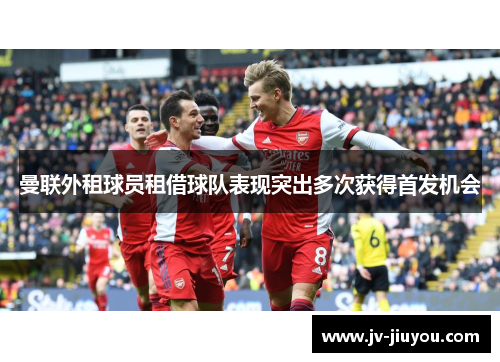 曼联外租球员租借球队表现突出多次获得首发机会