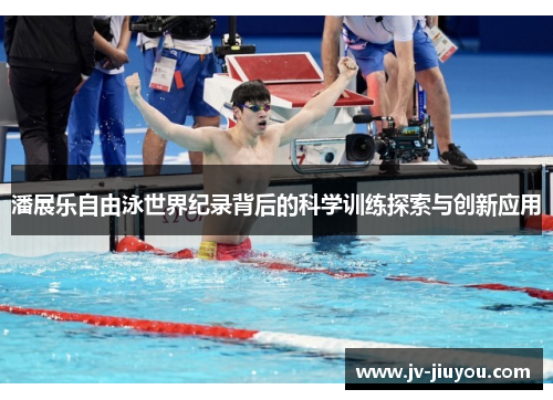 潘展乐自由泳世界纪录背后的科学训练探索与创新应用
