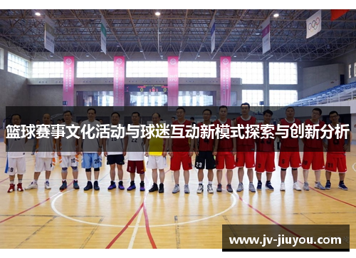 篮球赛事文化活动与球迷互动新模式探索与创新分析 篮球赛事文化活动与球迷互动新模式探索与创新分析