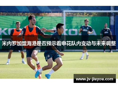 米内罗加盟海港是否预示着申花队内变动与未来调整 米内罗加盟海港是否预示着申花队内变动与未来调整