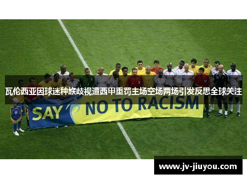 瓦伦西亚因球迷种族歧视遭西甲重罚主场空场两场引发反思全球关注